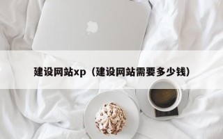 宁国建设网站xp（建设网站需要多少钱）