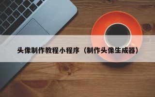 宁国头像制作教程小程序（制作头像生成器）