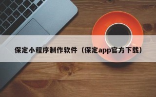 宁国保定小程序制作软件（保定app官方下载）