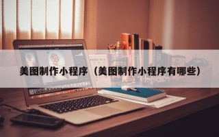 宁国美图制作小程序（美图制作小程序有哪些）