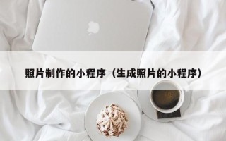 宁国照片制作的小程序（生成照片的小程序）