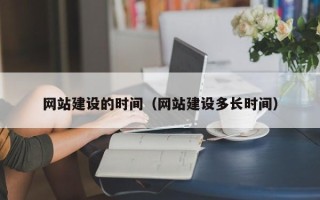 宁国网站建设的时间（网站建设多长时间）